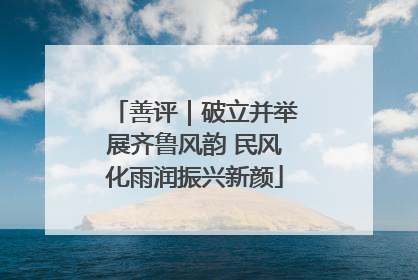 善评｜破立并举展齐鲁风韵 民风化雨润振兴新颜