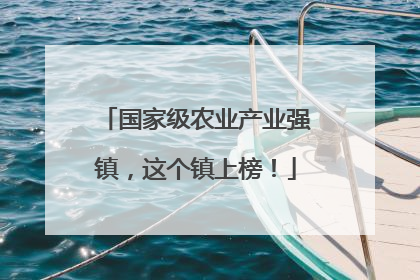 国家级农业产业强镇，这个镇上榜！