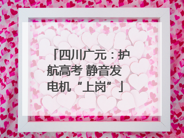 四川广元：护航高考 静音发电机“上岗”