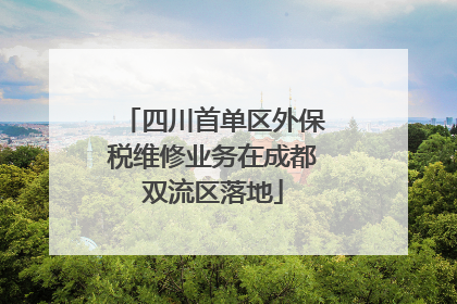 四川首单区外保税维修业务在成都双流区落地