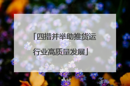 四措并举助推货运行业高质量发展