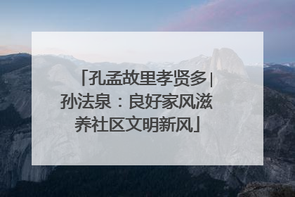 孔孟故里孝贤多∣孙法泉：良好家风滋养社区文明新风