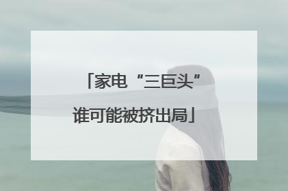 家电“三巨头”谁可能被挤出局