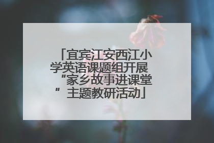 宜宾江安西江小学英语课题组开展“家乡故事进课堂”主题教研活动