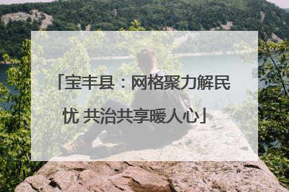 宝丰县：网格聚力解民忧 共治共享暖人心