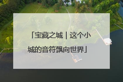 宝藏之城｜这个小城的音符飘向世界