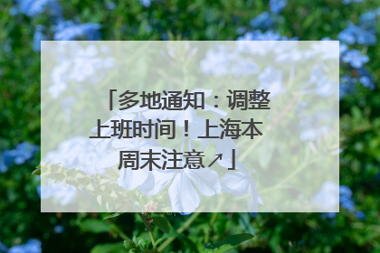 多地通知：调整上班时间！上海本周末注意↗