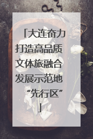 大连奋力打造高品质文体旅融合发展示范地“先行区”
