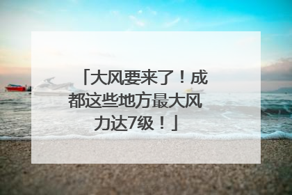 大风要来了！成都这些地方最大风力达7级！