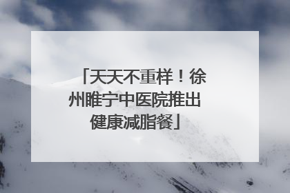 天天不重样！徐州睢宁中医院推出健康减脂餐