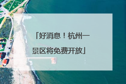 好消息！杭州一景区将免费开放
