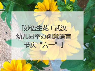 妙语生花！武汉一幼儿园举办创意语言节庆“六一”