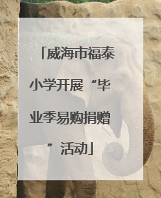 威海市福泰小学开展“毕业季易购捐赠”活动