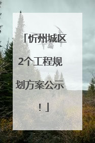 忻州城区2个工程规划方案公示！