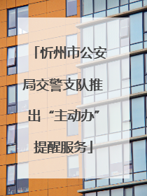 忻州市公安局交警支队推出“主动办”提醒服务
