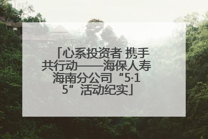 心系投资者 携手共行动——海保人寿海南分公司“5·15”活动纪实