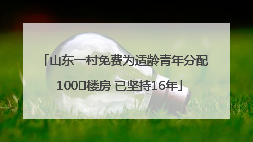 山东一村免费为适龄青年分配100㎡楼房 已坚持16年