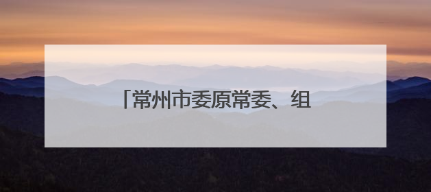 常州市委原常委、组织部部长陈翔调任江苏省民宗委副主任