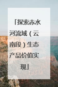 探索赤水河流域（云南段）生态产品价值实现