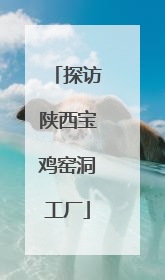探访陕西宝鸡窑洞工厂
