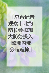 总台记者观察丨北约防长会拟加大防务投入 欧洲内部分歧难掩