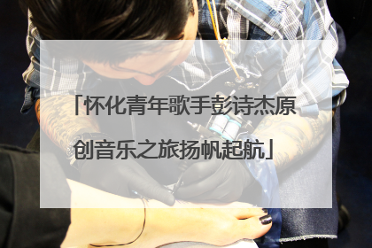 怀化青年歌手彭诗杰原创音乐之旅扬帆起航