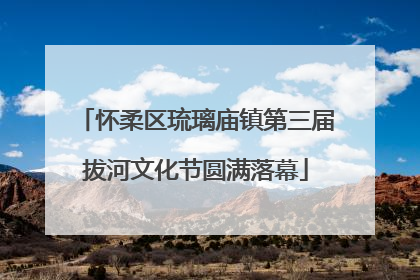 怀柔区琉璃庙镇第三届拔河文化节圆满落幕