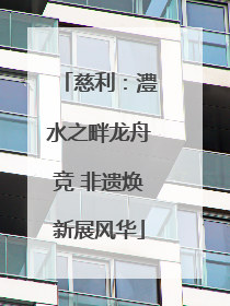 慈利：澧水之畔龙舟竞 非遗焕新展风华