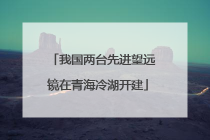 我国两台先进望远镜在青海冷湖开建