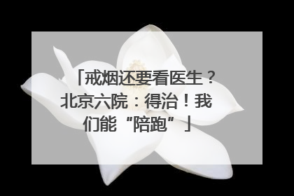 戒烟还要看医生？北京六院：得治！我们能“陪跑”