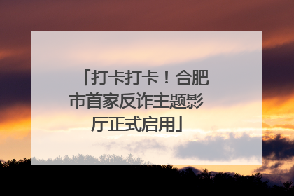 打卡打卡！合肥市首家反诈主题影厅正式启用