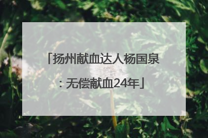 扬州献血达人杨国泉：无偿献血24年