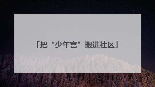 把“少年宫”搬进社区
