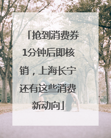 抢到消费券1分钟后即核销，上海长宁还有这些消费新动向