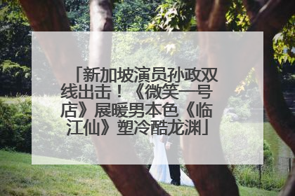 新加坡演员孙政双线出击！《微笑一号店》展暖男本色《临江仙》塑冷酷龙渊