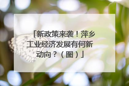 新政策来袭！萍乡工业经济发展有何新动向？（图）