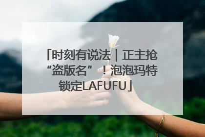 时刻有说法｜正主抢“盗版名”！泡泡玛特锁定LAFUFU