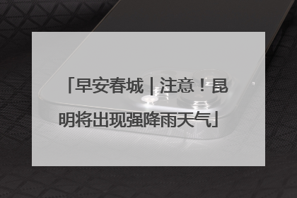 早安春城｜注意！昆明将出现强降雨天气