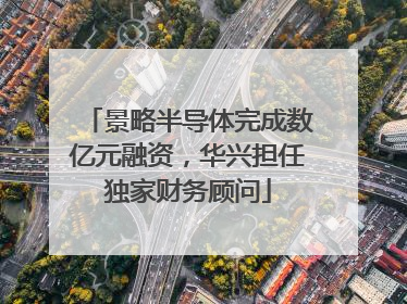 景略半导体完成数亿元融资，华兴担任独家财务顾问