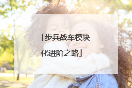 步兵战车模块化进阶之路