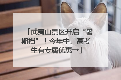 武夷山景区开启“暑期档”！今年中、高考生有专属优惠→