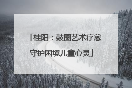 桂阳：鼓圈艺术疗愈守护困境儿童心灵