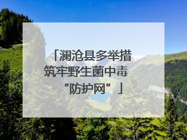 澜沧县多举措筑牢野生菌中毒“防护网”