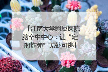 江南大学附属医院脑卒中中心：让“定时炸弹”无处可逃