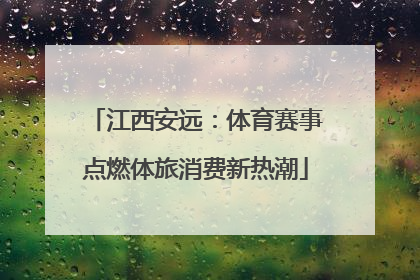 江西安远：体育赛事点燃体旅消费新热潮