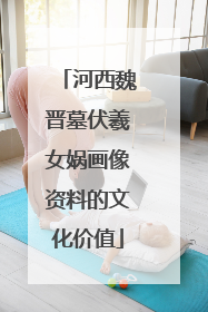河西魏晋墓伏羲女娲画像资料的文化价值