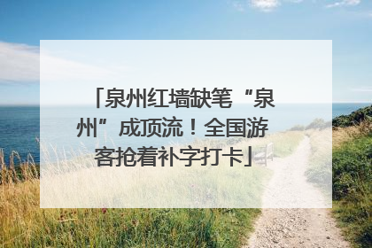泉州红墙缺笔“泉州”成顶流！全国游客抢着补字打卡