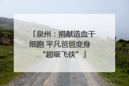 泉州：捐献造血干细胞 平凡爸爸变身“超级飞侠”
