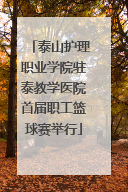 泰山护理职业学院驻泰教学医院首届职工篮球赛举行