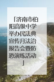 济南市伯阳高级中学举办民法典宣传月法治报告会暨防恐演练活动